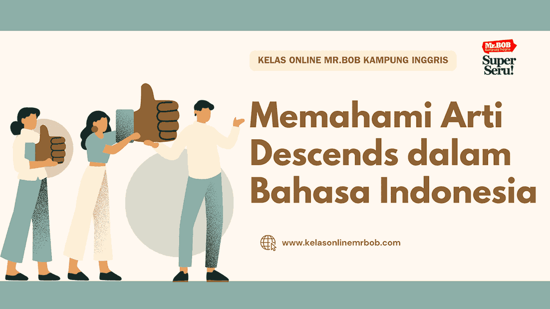 Memahami Arti Descends dalam Bahasa Indonesia - Kelas Online Mr.BOB Kampung Inggris