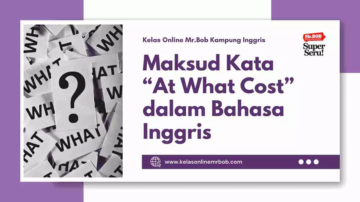 Maksud Kata At What Cost dalam Bahasa Inggris - Kelas Online Mr.BOB Kampung Inggris