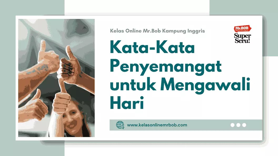 Kata-Kata Penyemangat untuk Mengawali Hari dalam Bahasa Inggris - Kelas Online Mr.BOB Kampung Inggris