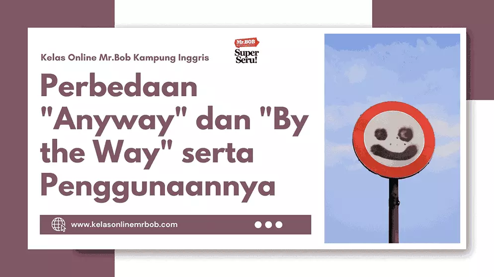 Perbedaan "Anyway" dan "By the Way" serta Penggunaannya - Kelas Online Mr.BOB Kampung Inggris