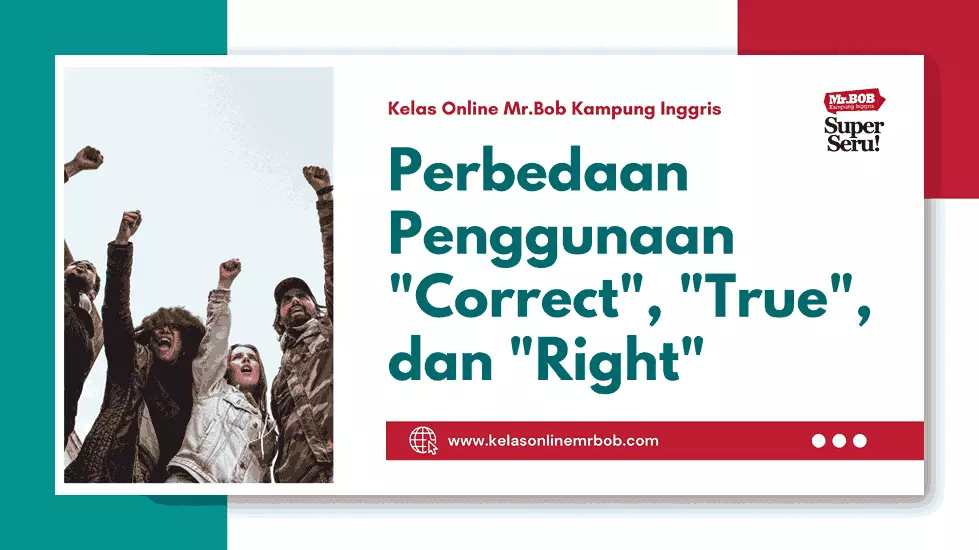 Perbedaan Penggunaan "Correct", "True", dan "Right" dalam Bahasa Inggris - Kelas Online Mr.BOB Kampung Inggris